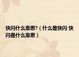 快闪什么意思?（什么是快闪 快闪是什么意思）