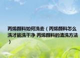 丙烯颜料如何洗去（丙烯颜料怎么洗才能洗干净 丙烯颜料的清洗方法）