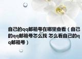 自己的qq邮箱号在哪里查看（自己的qq邮箱号怎么找 怎么看自己的qq邮箱号）