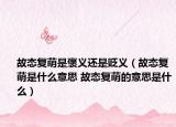 故态复萌是褒义还是贬义（故态复萌是什么意思 故态复萌的意思是什么）