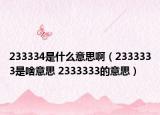 233334是什么意思啊（2333333是啥意思 2333333的意思）