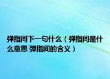 弹指间下一句什么（弹指间是什么意思 弹指间的含义）
