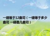 一磅等于12盎司（一磅等于多少盎司 一磅是几盎司）
