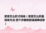 星星怎么折才简单（星星怎么折最简单方法 四个步骤收获满满幸运星）