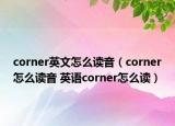 corner英文怎么读音（corner怎么读音 英语corner怎么读）