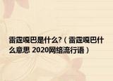 雷霆嘎巴是什么?（雷霆嘎巴什么意思 2020网络流行语）