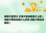 痴情不是罪过 忘情不是洒脱是什么歌（洒脱不羁浪荡是什么意思 洒脱不羁浪荡解释）