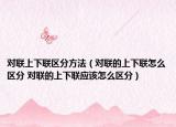 对联上下联区分方法（对联的上下联怎么区分 对联的上下联应该怎么区分）