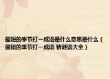 最短的季节打一成语是什么意思是什么（最短的季节打一成语 猜谜语大全）