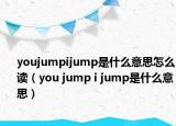 youjumpijump是什么意思怎么读（you jump i jump是什么意思）