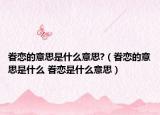 眷恋的意思是什么意思?（眷恋的意思是什么 眷恋是什么意思）