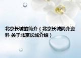 北京长城的简介（北京长城简介资料 关于北京长城介绍）