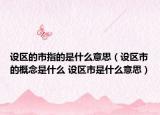 设区的市指的是什么意思（设区市的概念是什么 设区市是什么意思）