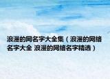 浪漫的网名字大全集（浪漫的网络名字大全 浪漫的网络名字精选）