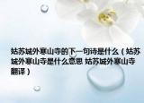姑苏城外寒山寺的下一句诗是什么（姑苏城外寒山寺是什么意思 姑苏城外寒山寺翻译）
