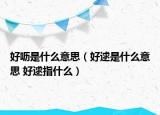 好呖是什么意思（好逑是什么意思 好逑指什么）