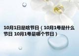 10月1日是啥节日（10月1号是什么节日 10月1号是哪个节日）