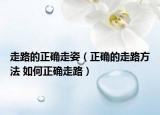 走路的正确走姿（正确的走路方法 如何正确走路）
