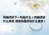 风格迥异下一句是什么（风格迥异什么意思 词语风格迥异什么意思）