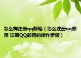 怎么样注册qq邮箱（怎么注册qq邮箱 注册QQ邮箱的操作步骤）