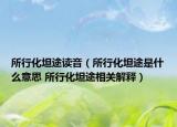 所行化坦途读音（所行化坦途是什么意思 所行化坦途相关解释）