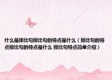 什么是排比句排比句的特点是什么（排比句的特点排比句的特点是什么 排比句特点简单介绍）