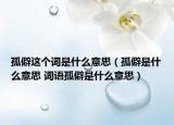 孤僻这个词是什么意思（孤僻是什么意思 词语孤僻是什么意思）