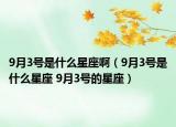 9月3号是什么星座啊（9月3号是什么星座 9月3号的星座）
