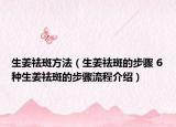 生姜祛斑方法（生姜祛斑的步骤 6种生姜祛斑的步骤流程介绍）