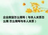 企业类型怎么填写（与本人关系怎么填 怎么填写与本人关系）