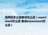 海墘街怎么读英语怎么读（experiment怎么读 英语experiment怎么读）