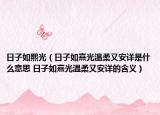 日子如熙光（日子如熹光温柔又安详是什么意思 日子如熹光温柔又安详的含义）