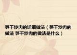 笋干炒肉的详细做法（笋干炒肉的做法 笋干炒肉的做法是什么）