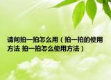 请问拍一拍怎么用（拍一拍的使用方法 拍一拍怎么使用方法）