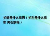 关楗是什么意思（关右是什么意思 关右解释）