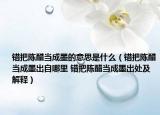 错把陈醋当成墨的意思是什么（错把陈醋当成墨出自哪里 错把陈醋当成墨出处及解释）