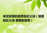 举足轻重的意思和近义词（慎重的近义词 慎重的意思）