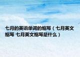 七月的英语单词的缩写（七月英文缩写 七月英文缩写是什么）