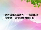 一亲芳泽要怎么回答（一亲芳泽是什么意思 一亲芳泽意思是什么）