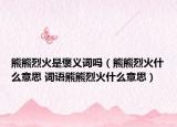 熊熊烈火是褒义词吗（熊熊烈火什么意思 词语熊熊烈火什么意思）