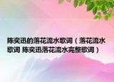 陈奕迅的落花流水歌词（落花流水歌词 陈奕迅落花流水完整歌词）