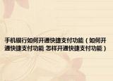 手机银行如何开通快捷支付功能（如何开通快捷支付功能 怎样开通快捷支付功能）