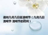 请问几月几日是清明节（几月几日清明节 清明节的时间）