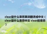 clear是什么意思英语翻译成中文（clear是什么意思中文 clear的意思）