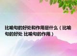 比喻句的好处和作用是什么（比喻句的好处 比喻句的作用）