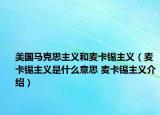 美国马克思主义和麦卡锡主义（麦卡锡主义是什么意思 麦卡锡主义介绍）
