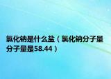 氯化钠是什么盐（氯化钠分子量 分子量是58.44）