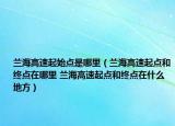 兰海高速起始点是哪里（兰海高速起点和终点在哪里 兰海高速起点和终点在什么地方）