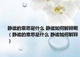 静谧的意思是什么 静谧如何解释呢（静谧的意思是什么 静谧如何解释）