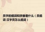员字的组词和拼音是什么（员组词 汉字员怎么组词）